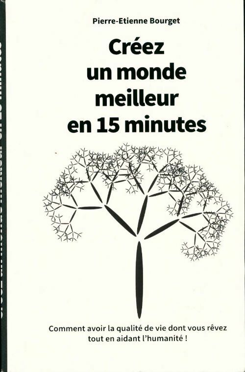 Créez un monde meilleur en 15 minutes - Pierre-Etienne Bourget - Livre