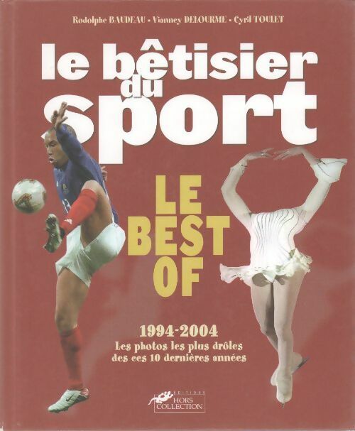 Le bêtisier du sport. Best of 1994-2004 - Rodolphe Baudeau, Vianney Delourme, Cyril Toulet - Livre