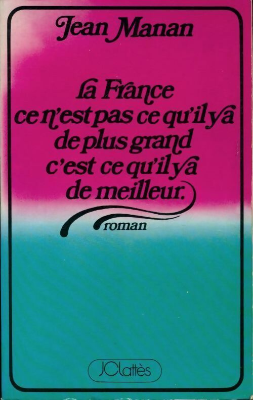 La France, ce n'est pas ce qu'il y a de plus grand, c'est ce qu'il y a de meilleur - Jean Manan - Livre