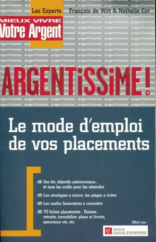 Argentissime. le mode d'emploi de vos placements - François De Witt, Nathalie Cot - Livre