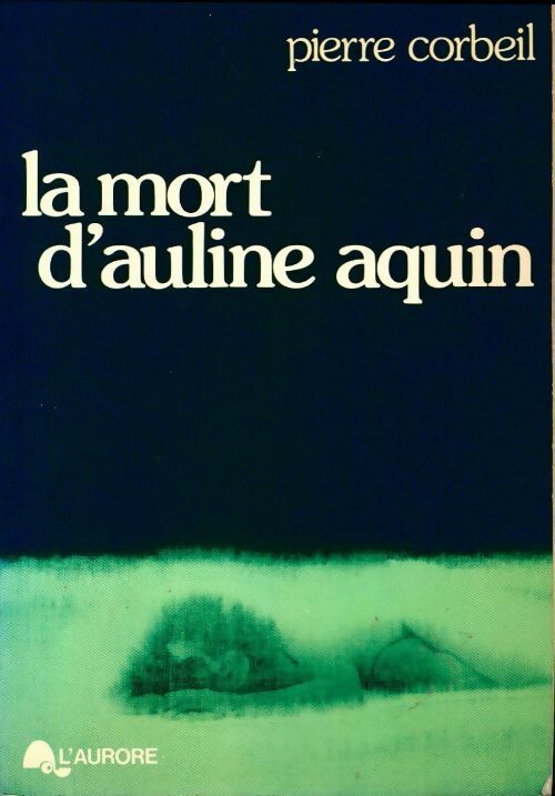 La mort d'Auline Aquin - Pierre Corbeil - Livre