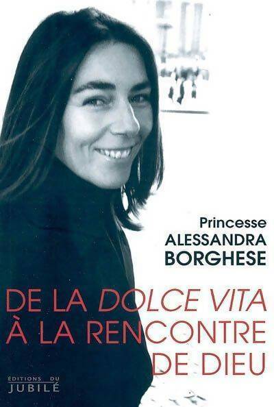 De la dolce vita à la rencontre de Dieu - Alessandra Borghese - Livre