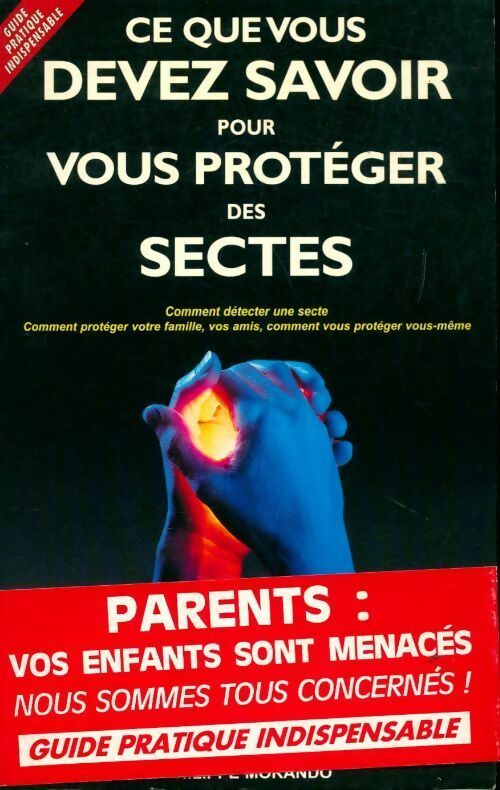 Ce que vous devez savoir pour vous protéger des sectes - Philippe Morando - Livre