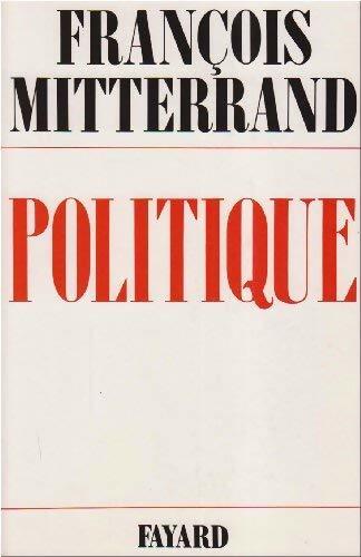 Politique (1938-1981) - François Mitterrand - Livre