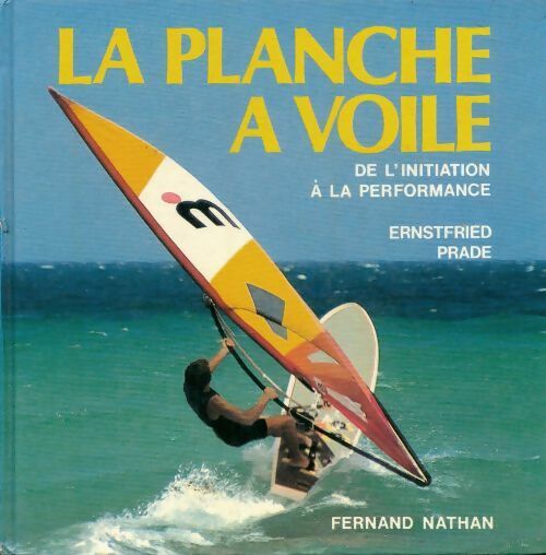La planche à voile. de l'initiation à la performance - Ernstfried Prade - Livre