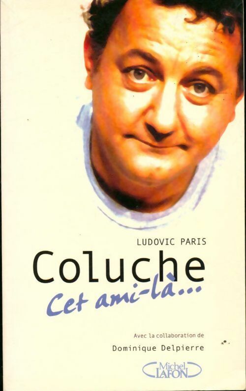 Coluche. Cet ami-là - Ludovic Paris - Livre
