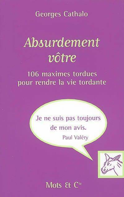 Absurdement vôtre. 106 maximes tordues pour rendre la vie tordante - Georges Cathalo - Livre