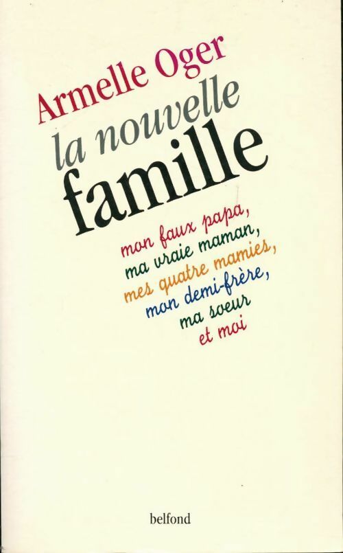 La nouvelle famille : Mon faux papa, ma vraie maman, mes quatre mamies, mon demi-frère,ma s?ur et moi - Armelle Oger - Livre