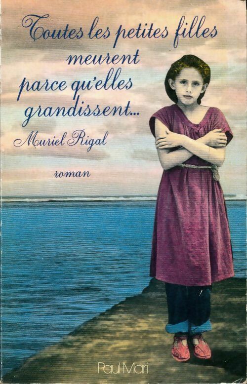 Toutes les petites filles meurent parce qu'elles grandissent - Muriel Rigal - Livre