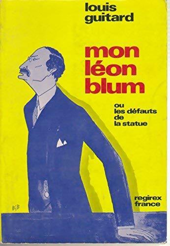 Mon Léon Blum ou les défauts de la statue - Louis Guitard - Livre