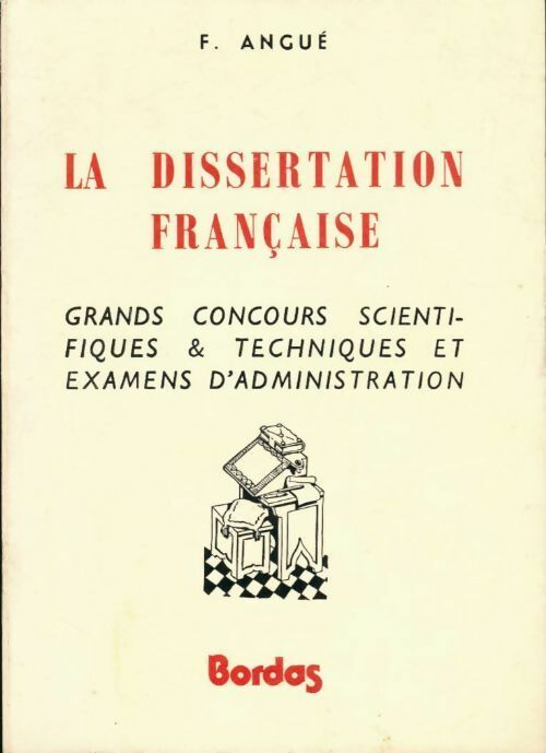 La dissertation française. Grands concours scientifiques & techniques et examens d' administration - F. Angué - Livre