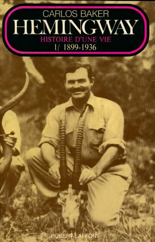 Hemingway histoire d'une vie Tome I 1899-1936 - Carlos Baker - Livre