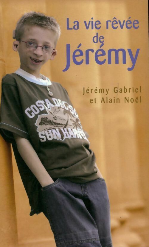 La vie rêvée de Jérémy - J&eacute;r&eacute;my Gabriel, Alain Noël - Livre