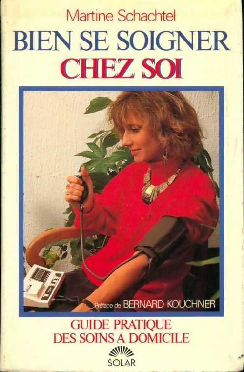 Bien se soigner chez soi. Guide pratique des soins à domicile - Martine Schachtel - Livre