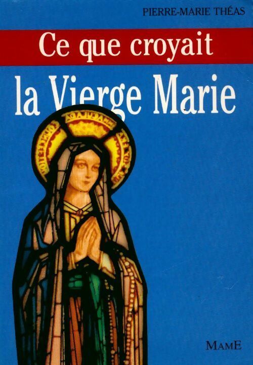Ce que croyait la Vierge Marie - Pierre-Marie Theas - Livre