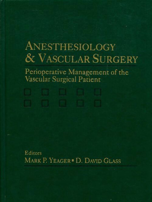 Anesthesiology & vascular surgery. Perioperative management of the vascular surgical patient - Mark P. Yeager, David D. Glass - Livre