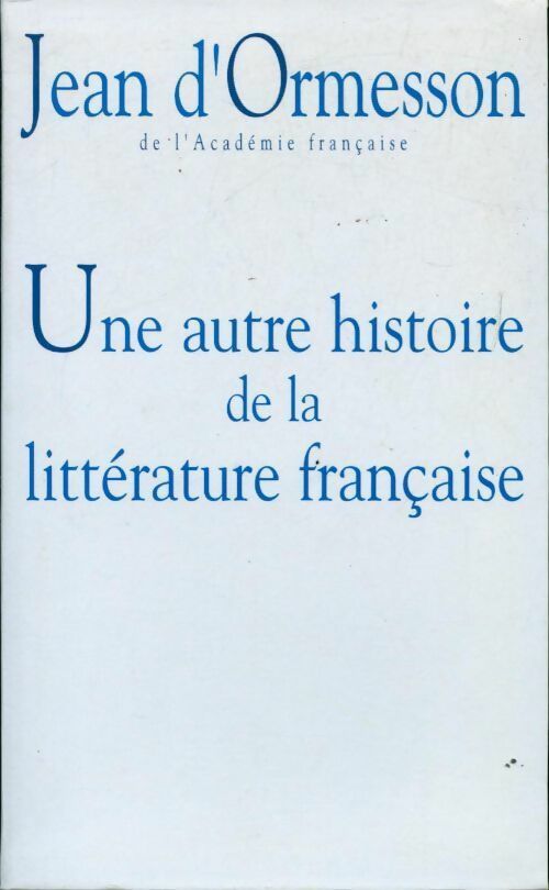 Une autre histoire de la littérature française - Jean D'Ormesson - Livre