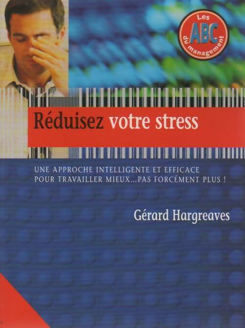 Réduisez votre stress. Une approche intelligente et efficace pour travailler mieux pas forcément plus ! - Gérard Hargreaves - Livre