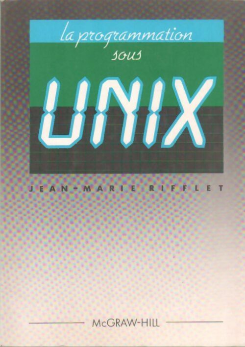 La programmation sous UNIX - Jean-Marie Rifflet - Livre