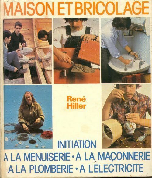 Maison et bricolage. Initiation à l'électricité, à la maçonnerie, à la plomberie, à l'électricité - René Hiller - Livre