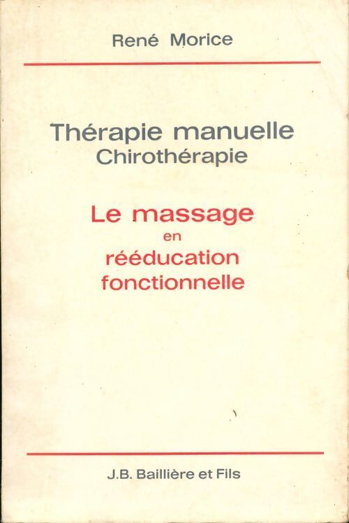 Thérapie manuelle chirothérapie. Le massage en rééducation fonctionnelle - René Morice - Livre