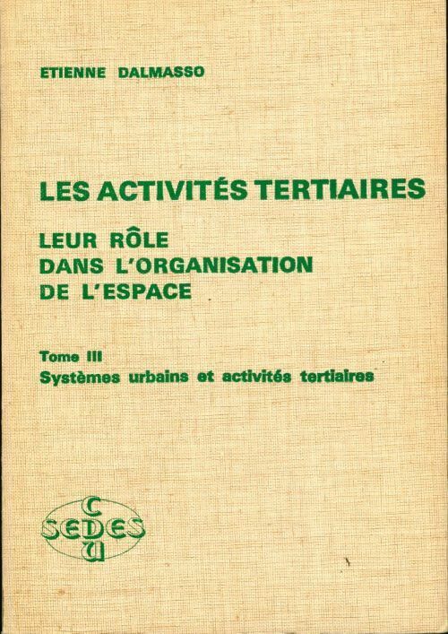 Les activités tertiaires Tome III : systèmes urbains et activités tertiaires - Etienne Dalmasso - Livre