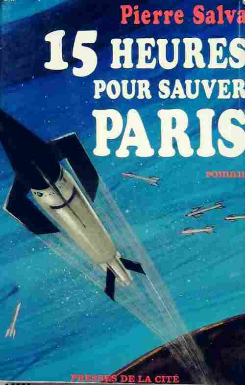 Quinze heures pour sauver Paris - Pierre Salva - Livre