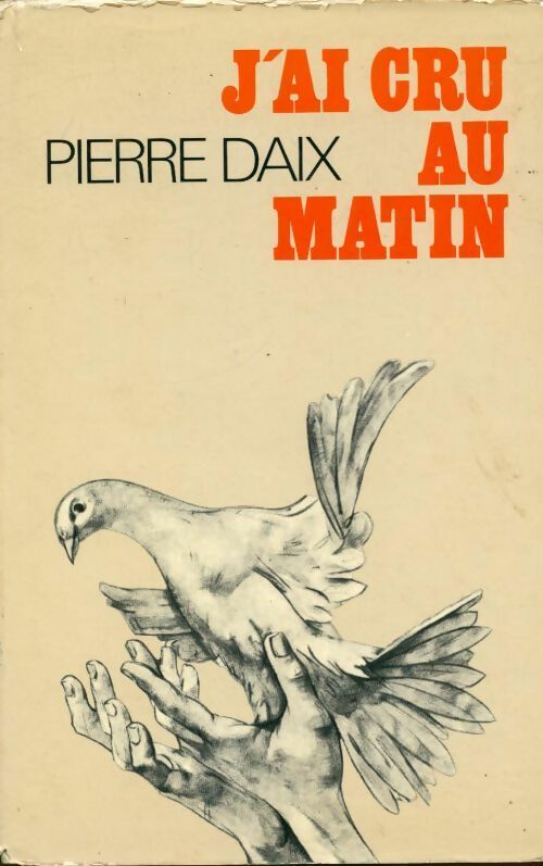 J'ai cru au matin - Pierre Daix - Livre