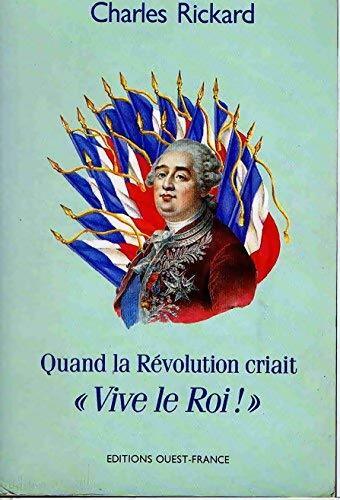 Quand la révolution criait vive le roi ! - Charles Rickard - Livre