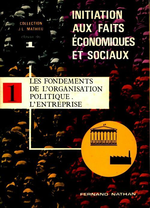 Initiation aux faits économiques et sociaux. Tome I :  Les fondements de l?organisation politique; l'entreprise. Classe de 1ère - Collectif - Livre