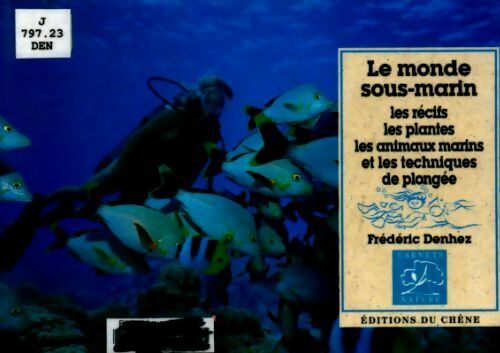 Le monde sous-marin : Les récifs les plantes les animaux marins et les techniques de plongée - Frédéric Denhez - Livre