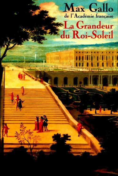 La grandeur du Roi-Soleil - Max Gallo - Livre