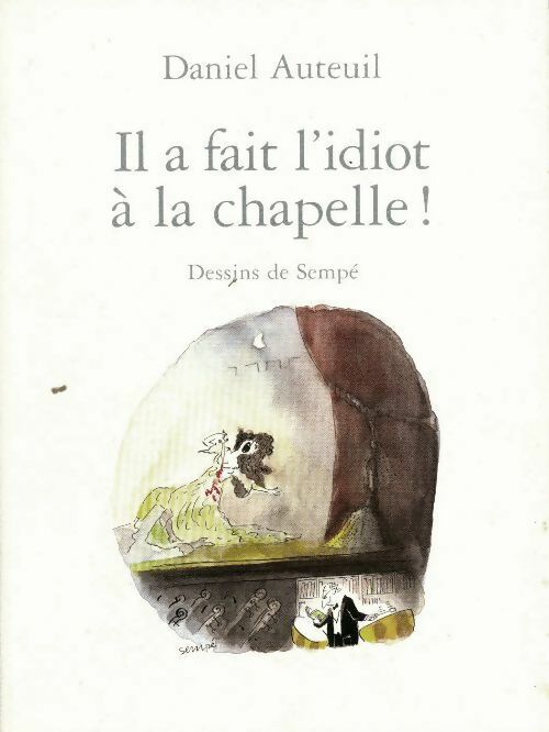 Il a fait l'idiot à la chapelle ! - Daniel Auteuil - Livre