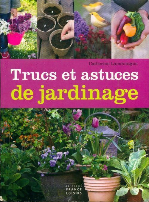 Trucs et astuces de jardinage - Catherine Lamontagne - Livre