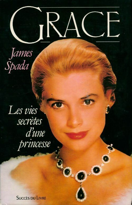 Grace - les vies secrètes d'une princesse - James Spada - Livre