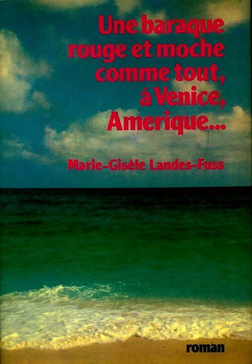 Une baraque rouge et moche comme tout, à Venice, Amérique... - Marie-Gisèle Landess-Fuss - Livre