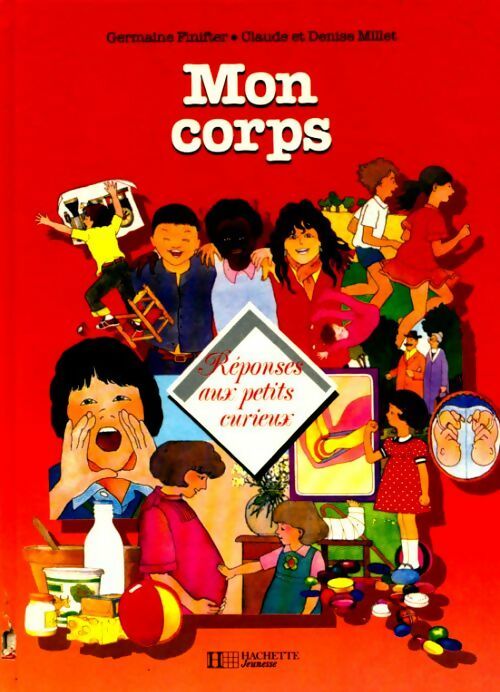 Mon corps, réponses aux petits curieux - Claude Millet, Denise Millet, Finifter Germaine - Livre