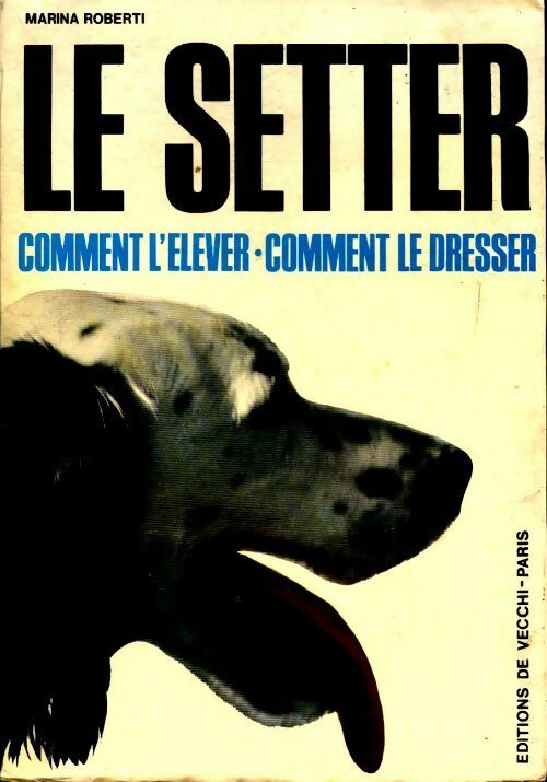Le Setter, comment l'élever, comment le dresser - Marina Roberti - Livre