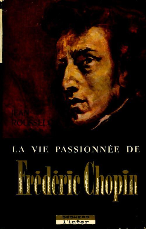 La vie passionnée de Frédéric Chopin - Jean Rousselot - Livre