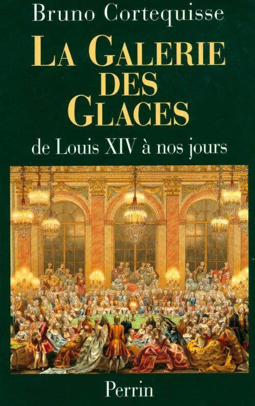 La galerie des glaces de Louis XIV à nos jours - Bruno Cortequisse - Livre