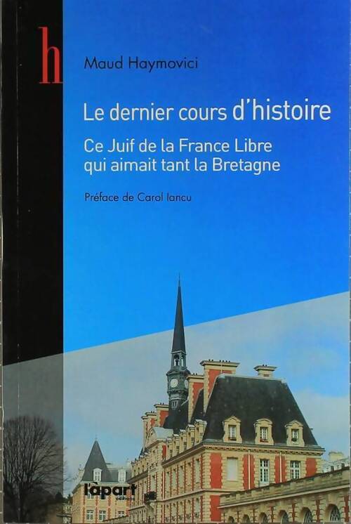 Le dernier cours d'histoire. Ce juif de la France libre qui aimait tant la Bretagne - Maud Haymovici - Livre
