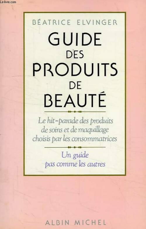 Guide des produits de beauté. Le hit-parade des produits de soins et de maquillage - Béatrice Elvinger - Livre