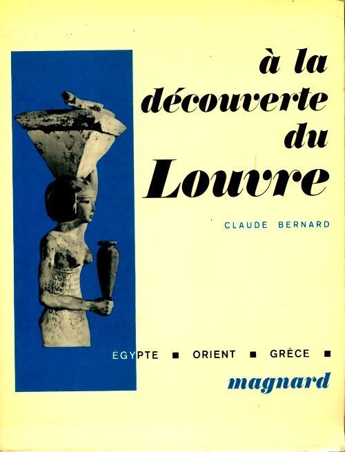 A la découverte du Louvre : Egypte / Orient / Grèce - Claude Bernard - Livre