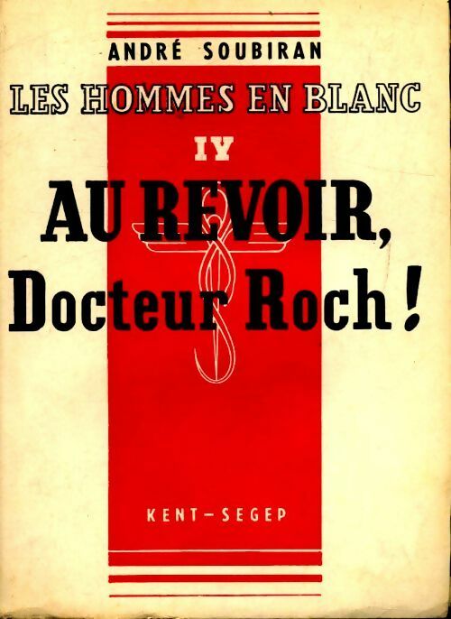 Les hommes en blanc Tome IV : Au revoir, Docteur Roch ! - André Soubiran - Livre