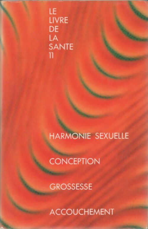 Le livre de la santé Tome XI : Harmonie sexuelle / Conception / Grossesse / Accouchement - Joseph Handler - Livre