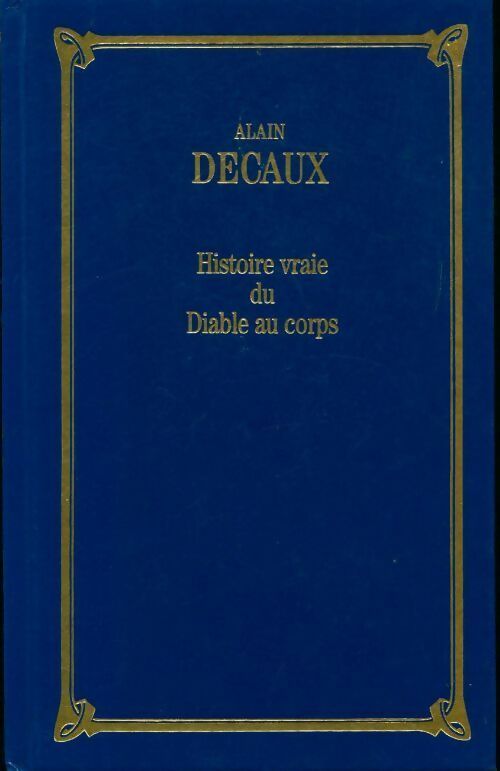 Histoire vraie du diable au corps - Alain Decaux - Livre