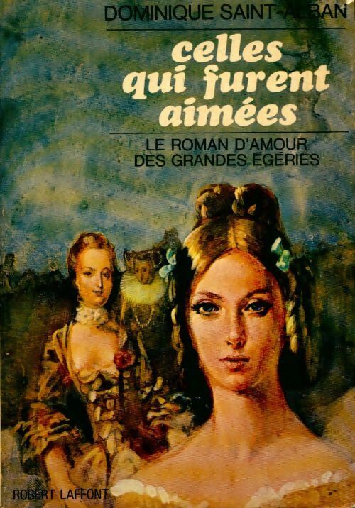 Celles qui furent aimées. Le roman d'amour des grandes égéries - Dominique Saint-Alban - Livre