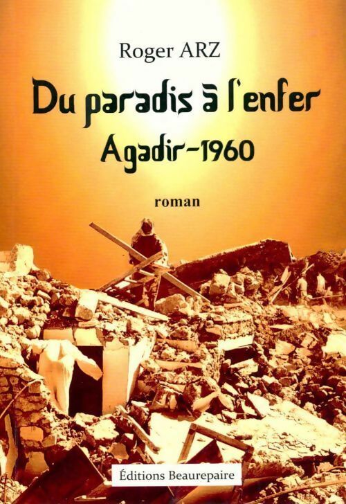 Du paradis à l'enfer Agadir-1960 - Roger Arz - Livre
