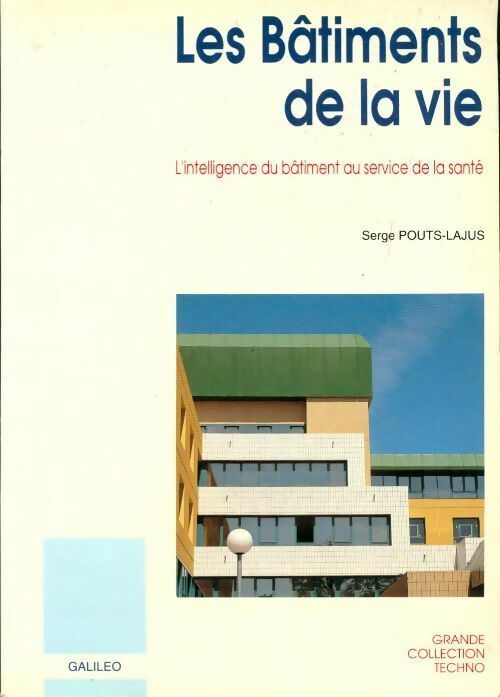 Les bâtiments de la vie. L'intelligence du bâtiment au service de la santé - Serge Pouts-Lajus - Livre