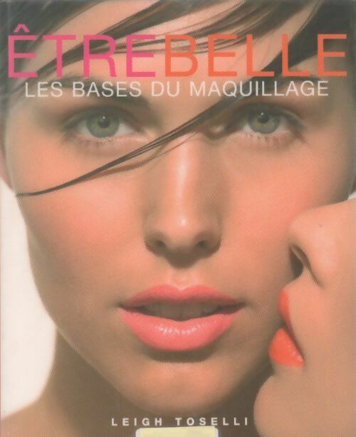 Être belle. Les bases du maquillage - Leigh Toselli - Livre